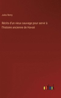 bokomslag Rcits d'un vieux sauvage pour servir  l'histoire ancienne de Havaii