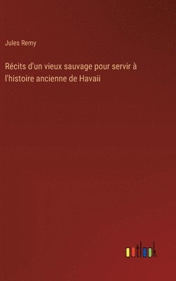 bokomslag Rcits d'un vieux sauvage pour servir  l'histoire ancienne de Havaii