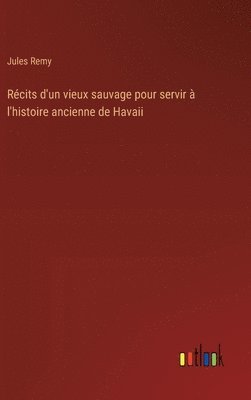 Récits d'un vieux sauvage pour servir à l'histoire ancienne de Havaii