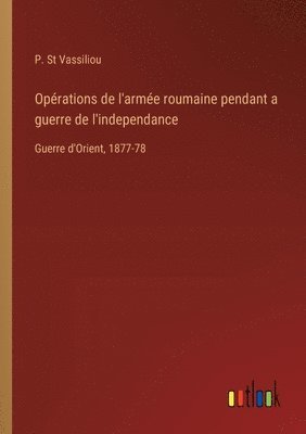 Oprations de l'arme roumaine pendant a guerre de l'independance 1