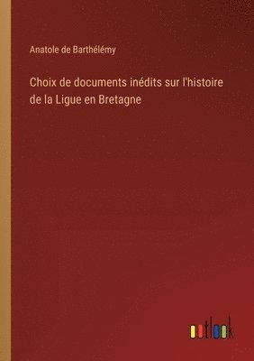 bokomslag Choix de documents indits sur l'histoire de la Ligue en Bretagne