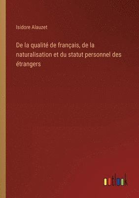 Isidore Alauzet - De la qualité de français, de la naturalisation et du statut personnel des étrangers, Häftad