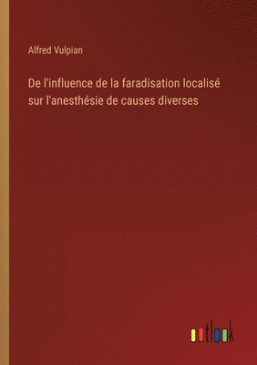 bokomslag De l'influence de la faradisation localis sur l'anesthsie de causes diverses