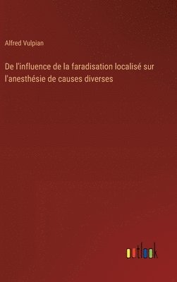 bokomslag De l'influence de la faradisation localis sur l'anesthsie de causes diverses