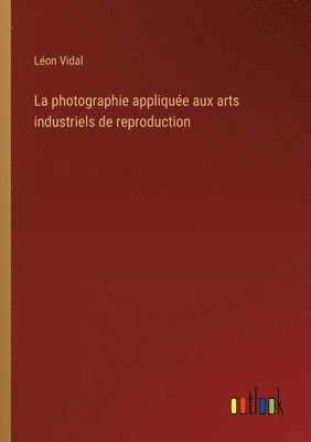 bokomslag photographie appliquée aux arts industriels de reproduction