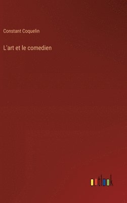Constant Coquelin - L'art et le comedien, Inbunden