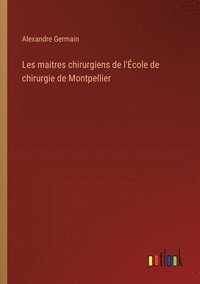 bokomslag Les maitres chirurgiens de l'École de chirurgie de Montpellier