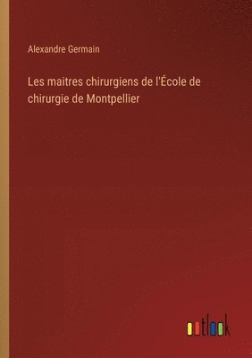 Alexandre Germain - Les maitres chirurgiens de l'École de chirurgie de Montpellier, Häftad