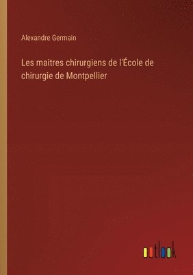 Les maitres chirurgiens de l'cole de chirurgie de Montpellier 1