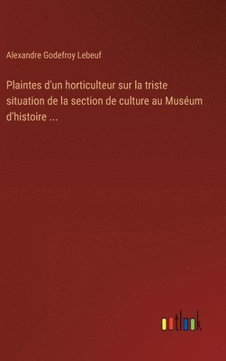 Plaintes d'un horticulteur sur la triste situation de la section de culture au Muséum d'histoire ...