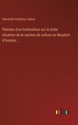 Plaintes d'un horticulteur sur la triste situation de la section de culture au Musum d'histoire ... 1