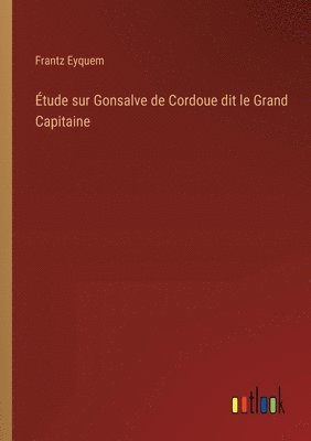 bokomslag Étude sur Gonsalve de Cordoue dit le Grand Capitaine