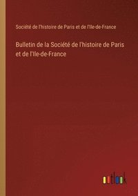 bokomslag Bulletin de la Socit de l'histoire de Paris et de l'Ile-de-France