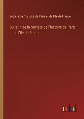 Bulletin de la Socit de l'histoire de Paris et de l'Ile-de-France 1