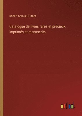 Catalogue de livres rares et précieux, imprimés et manuscrits