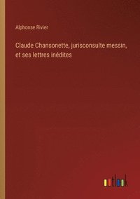 bokomslag Claude Chansonette, jurisconsulte messin, et ses lettres inédites