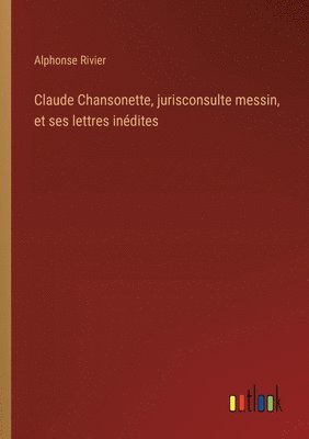 Claude Chansonette, jurisconsulte messin, et ses lettres inédites