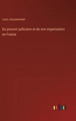 bokomslag Du pouvoir judiciaire et de son organisation en France