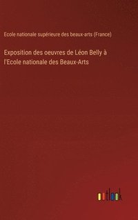 bokomslag Exposition des oeuvres de Léon Belly à l'Ecole nationale des Beaux-Arts
