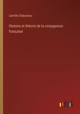 Camille Chabaneau - Histoire et théorie de la conjugaison française, Häftad