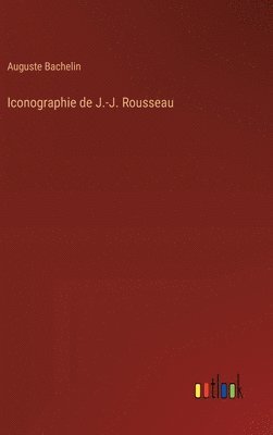 Auguste Bachelin - Iconographie de J.-J. Rousseau, Inbunden