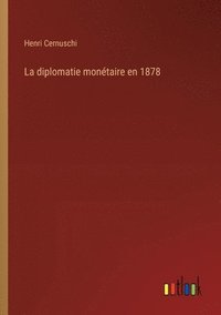 bokomslag La diplomatie montaire en 1878
