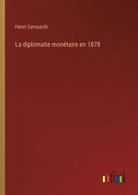 bokomslag La diplomatie montaire en 1878