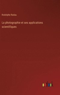 bokomslag La photographie et ses applications scientifiques