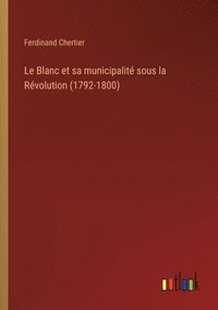 bokomslag Le Blanc et sa municipalit sous la Rvolution (1792-1800)