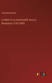 bokomslag Le Blanc et sa municipalit sous la Rvolution (1792-1800)