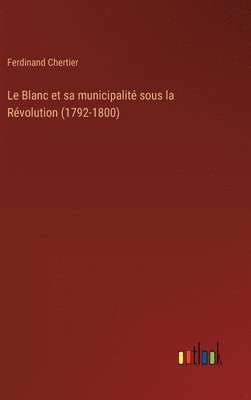 bokomslag Le Blanc et sa municipalit sous la Rvolution (1792-1800)