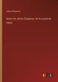 bokomslag Noelz de Jehan Chaperon, dit le Lass de repos