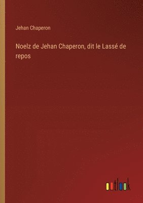 bokomslag Noelz de Jehan Chaperon, dit le Lassé de repos