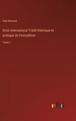Droit international Traité théorique et pratique de l'extradition