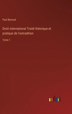 Droit international Trait thorique et pratique de l'extradition 1
