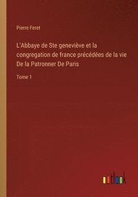bokomslag L'Abbaye de Ste genevive et la congregation de france prcdes de la vie De la Patronner De Paris