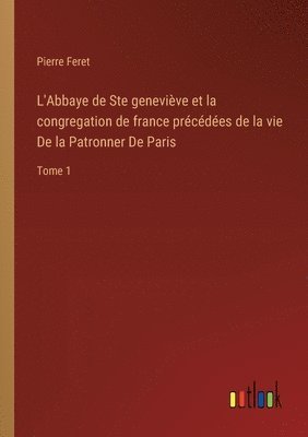 bokomslag L'Abbaye de Ste geneviève et la congregation de france précédées de la vie De la Patronner De Paris