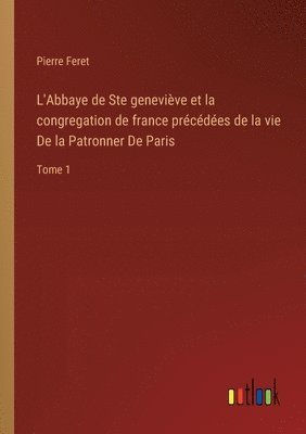 bokomslag L'Abbaye de Ste genevive et la congregation de france prcdes de la vie De la Patronner De Paris