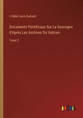 Documents Pontificaux Sur La Gascogne d'Aprs Les Archives Du Vatican 1