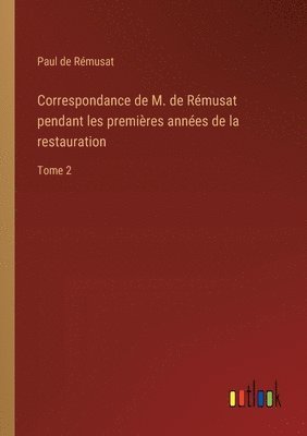 Correspondance de M. de Rmusat pendant les premires annes de la restauration 1