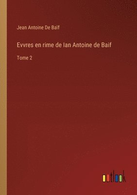 Jean Antoine de Baïf, Jean Antoine De Baïf - Evvres en rime de Ian Antoine de Baif, Häftad