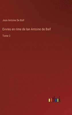 Evvres en rime de Ian Antoine de Baif 1