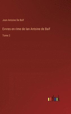 Jean Antoine de Baïf, Jean Antoine De Baïf - Evvres en rime de Ian Antoine de Baif, Inbunden