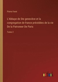 bokomslag L'Abbaye de Ste genevive et la congregation de france prcdes de la vie De la Patronner De Paris