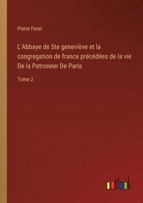 L'Abbaye de Ste genevive et la congregation de france prcdes de la vie De la Patronner De Paris 1