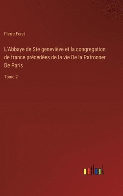 bokomslag L'Abbaye de Ste geneviève et la congregation de france précédées de la vie De la Patronner De Paris