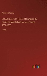 bokomslag Les Allemands en France et l'invasion du Comt de Montbliard par les Lorrains, 1587-1588