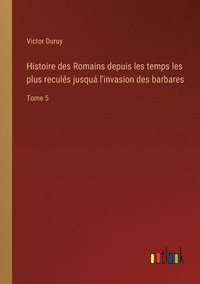 bokomslag Histoire des Romains depuis les temps les plus reculs jusqu l'invasion des barbares