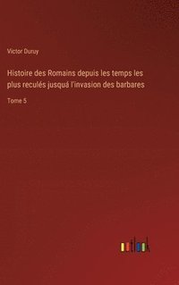 bokomslag Histoire des Romains depuis les temps les plus reculs jusqu l'invasion des barbares