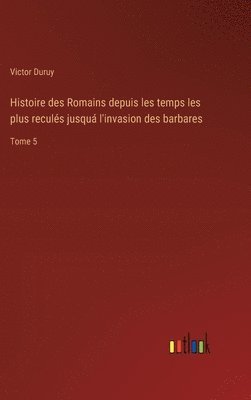 bokomslag Histoire des Romains depuis les temps les plus reculés jusquá l'invasion des barbares
